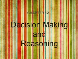 CHAPTER 12


Decision Making
      and
  Reasoning
 