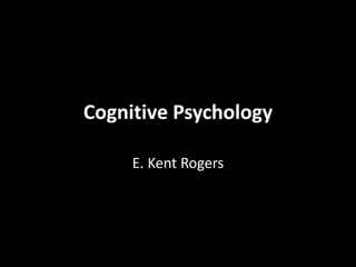 Cognitive Psychology
E. Kent Rogers
 