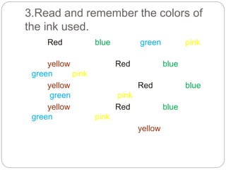 3.Read and remember the colors of
the ink used.
Red blue green pink
yellow Red blue
green pink
yellow Red blue
green pink
...