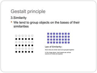 Gestalt principle
3.Similarity
 We tend to group objects on the bases of their
similarities
 