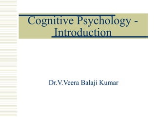 Cognitive Psychology -
    Introduction



    Dr.V.Veera Balaji Kumar
 