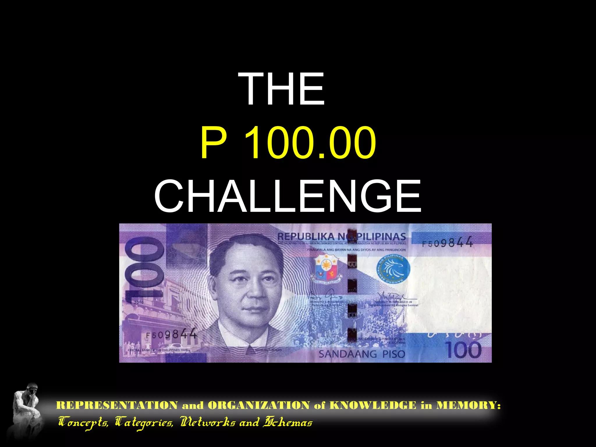 REPRESENTATION and ORGANIZATION of KNOWLEDGE in MEMORY:
Concepts, Categories, Networks and Schemas
THE
P 100.00
CHALLENGE
 