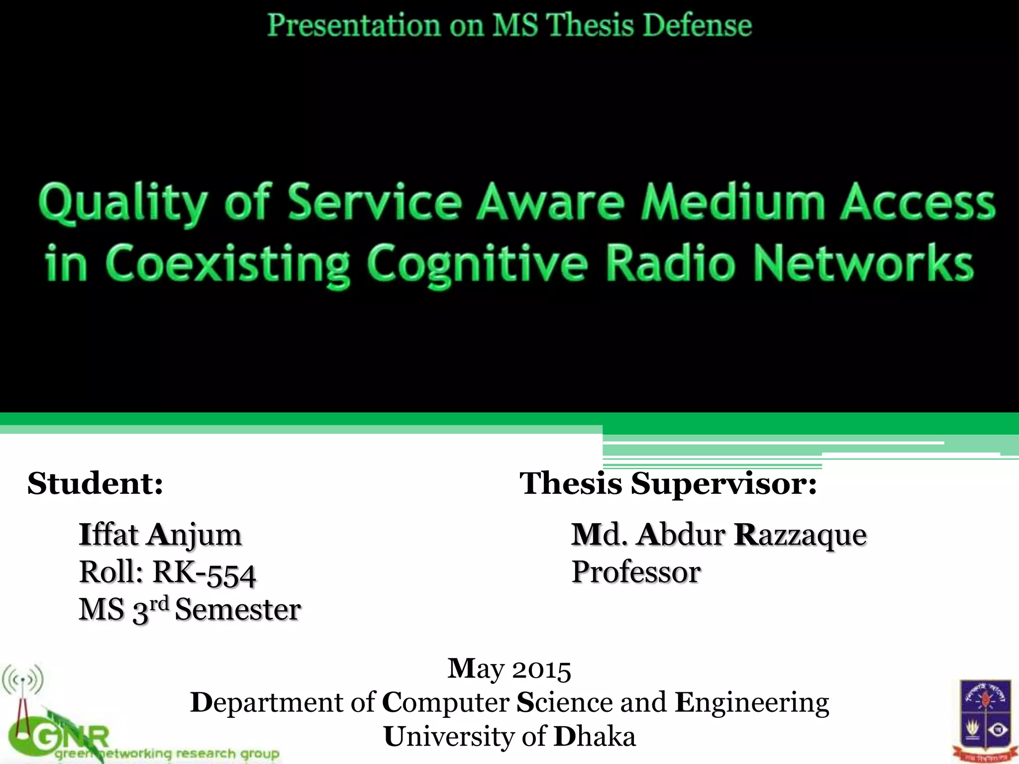 Student:
Iffat Anjum
Roll: RK-554
MS 3rd Semester
Thesis Supervisor:
Md. Abdur Razzaque
Professor
May 2015
Department of Computer Science and Engineering
University of Dhaka
 