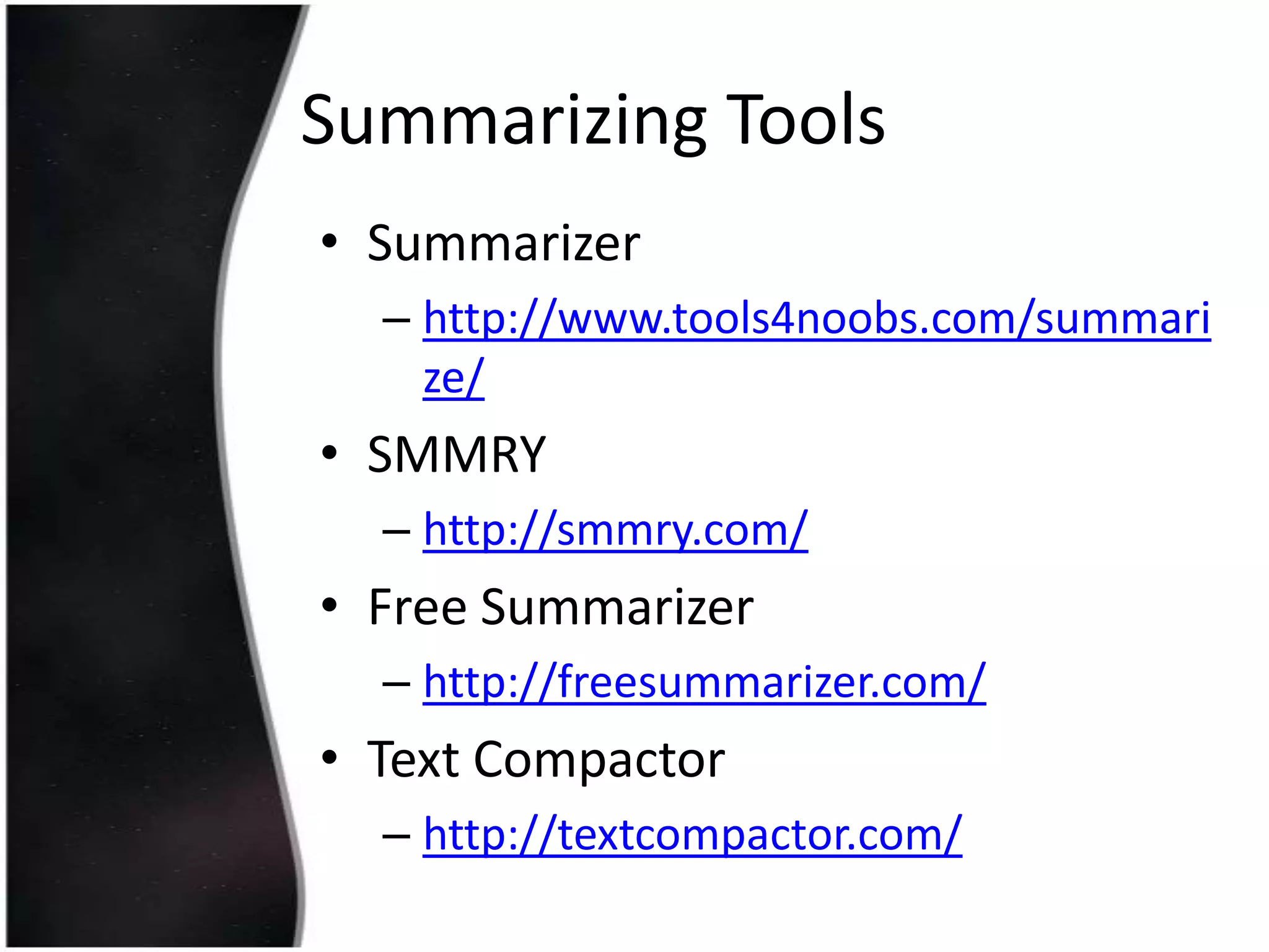 Summarizing Tools
• Summarizer
– http://www.tools4noobs.com/summari
ze/

• SMMRY
– http://smmry.com/

• Free Summarizer
– http://freesummarizer.com/

• Text Compactor
– http://textcompactor.com/

 