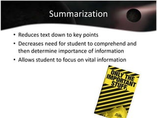 Summarization
• Reduces text down to key points
• Decreases need for student to comprehend and
then determine importance of information
• Allows student to focus on vital information

 