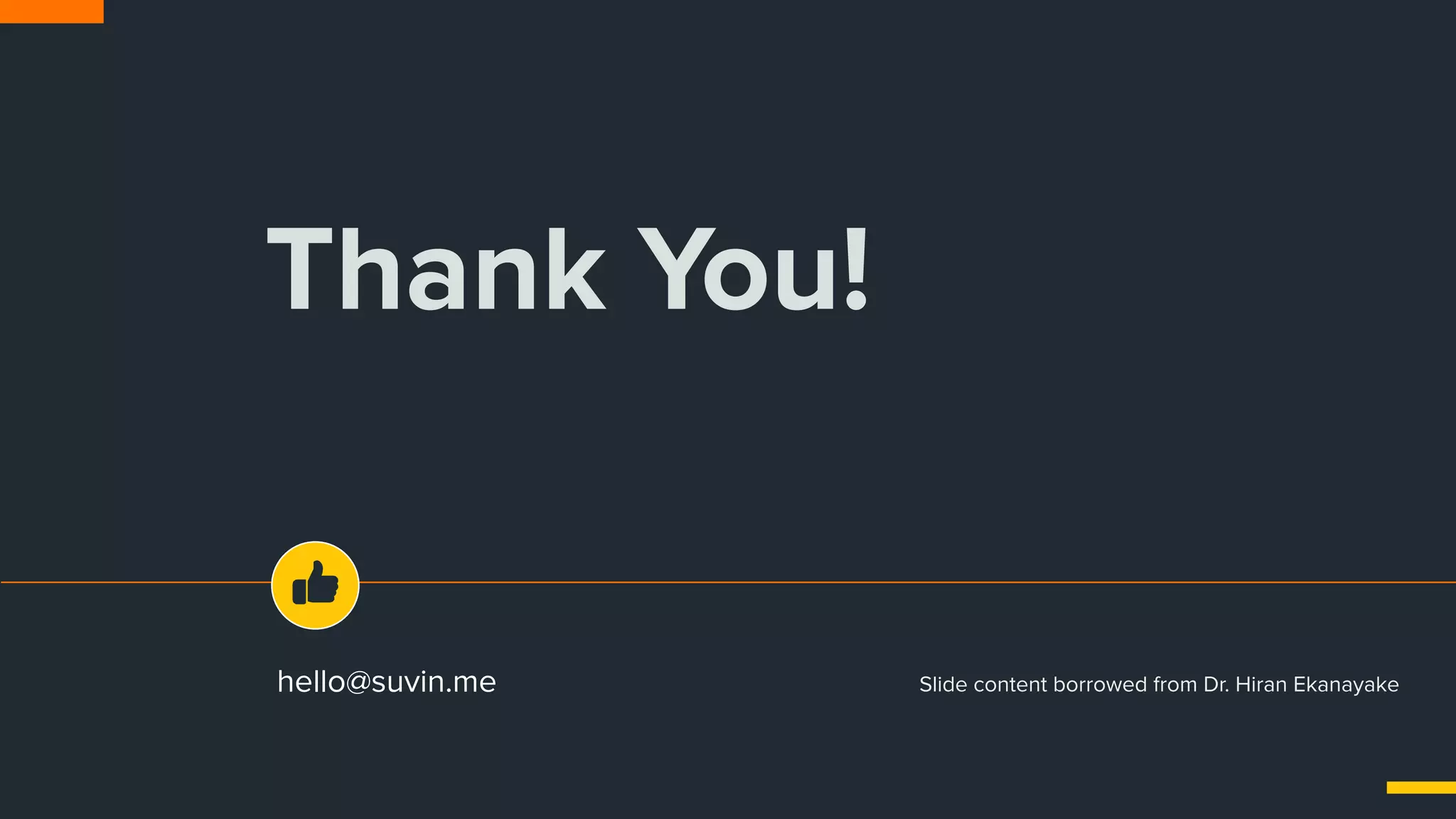 hello@suvin.me
Thank You!
Slide content borrowed from Dr. Hiran Ekanayake
 
