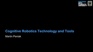 Cognitive Robotics Technology and Tools
Martin Peniak
 