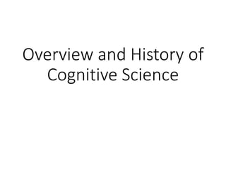 Overview and History of
Cognitive Science
 
