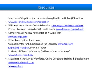 Resources
• Selection of Cognitive Science research applicable to (Online) Education
• www.josephjaywilliams.com/education...