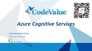Azure Cognitive Services
Alex Pshul (@AlexPshul)
Software Consultant
 