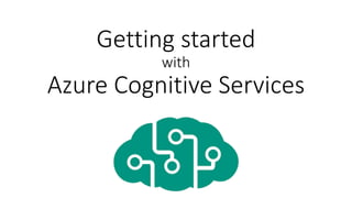 Getting started
with
Azure Cognitive Services
 