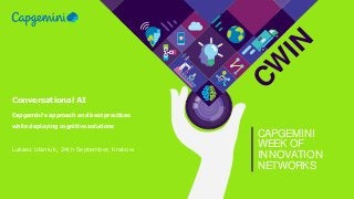 CW
IN
CAPGEMINI
WEEK OF
INNOVATION
NETWORKS
Conversational AI
Capgemini’s approach and best practices
while deploying cognitive solutions
Lukasz Ulaniuk, 24th September, Krakow
 