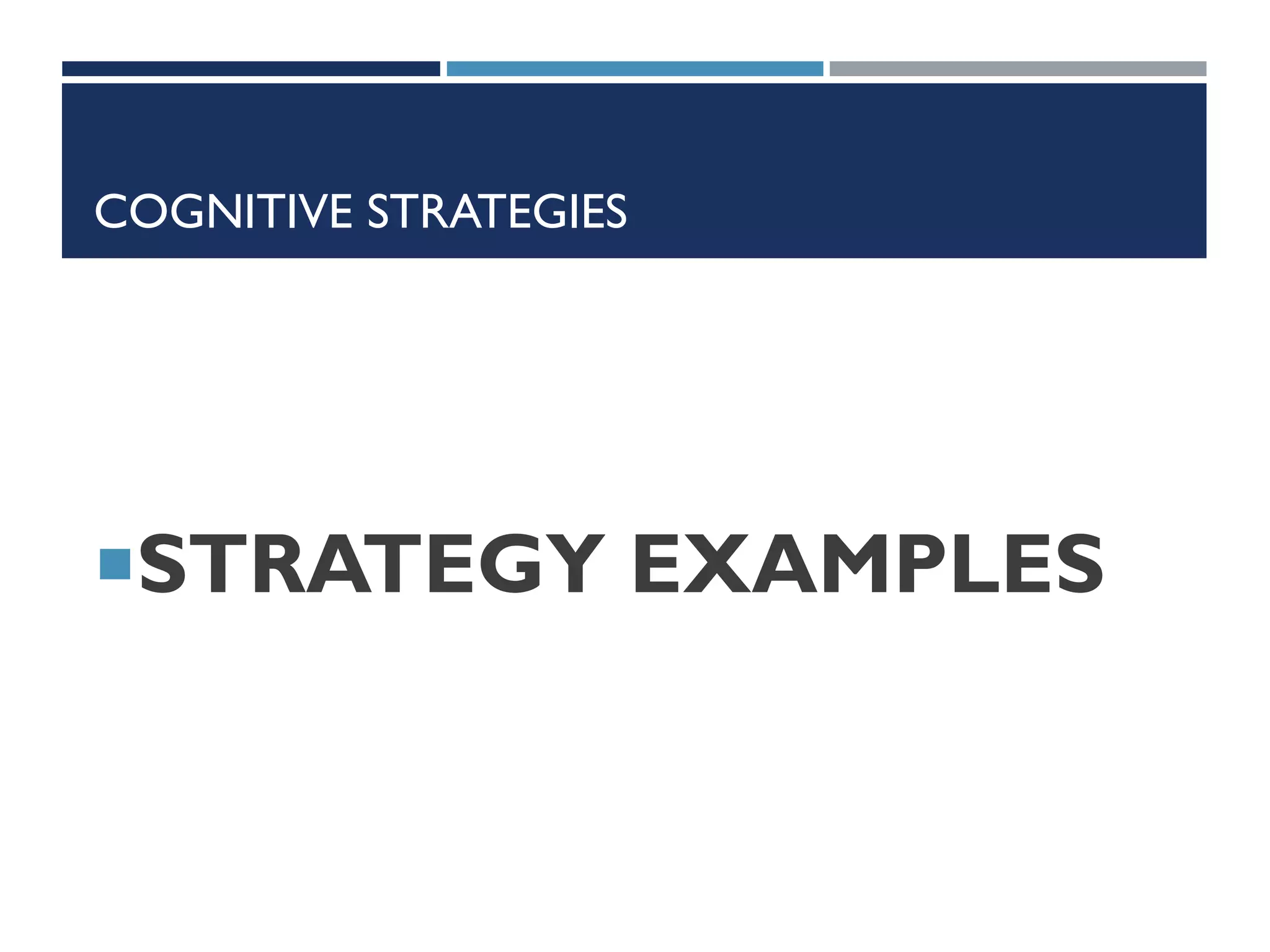 COGNITIVE STRATEGIES
STRATEGY EXAMPLES
 