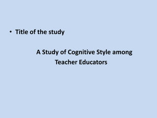 Cognitive styles of Teacher educators | PPTX