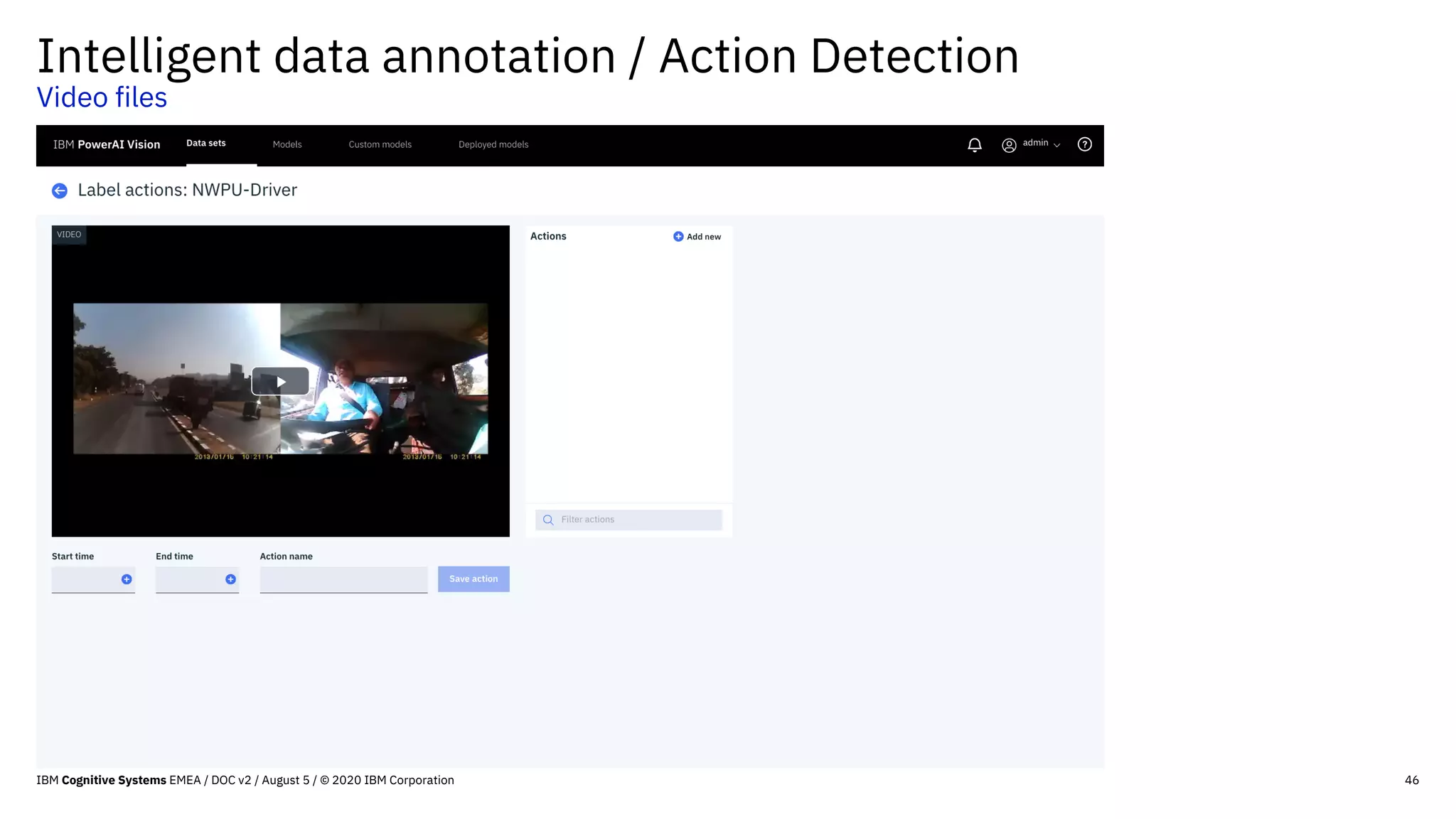 46
Intelligent data annotation / Action Detection
Video files
IBM Cognitive Systems EMEA / DOC v2 / August 5 / © 2020 IBM Corporation
 