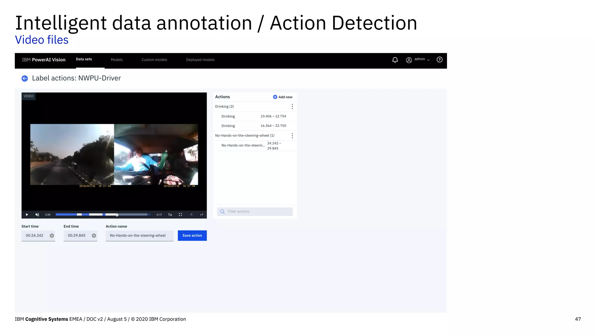 47
Intelligent data annotation / Action Detection
Video files
IBM Cognitive Systems EMEA / DOC v2 / August 5 / © 2020 IBM Corporation
 
