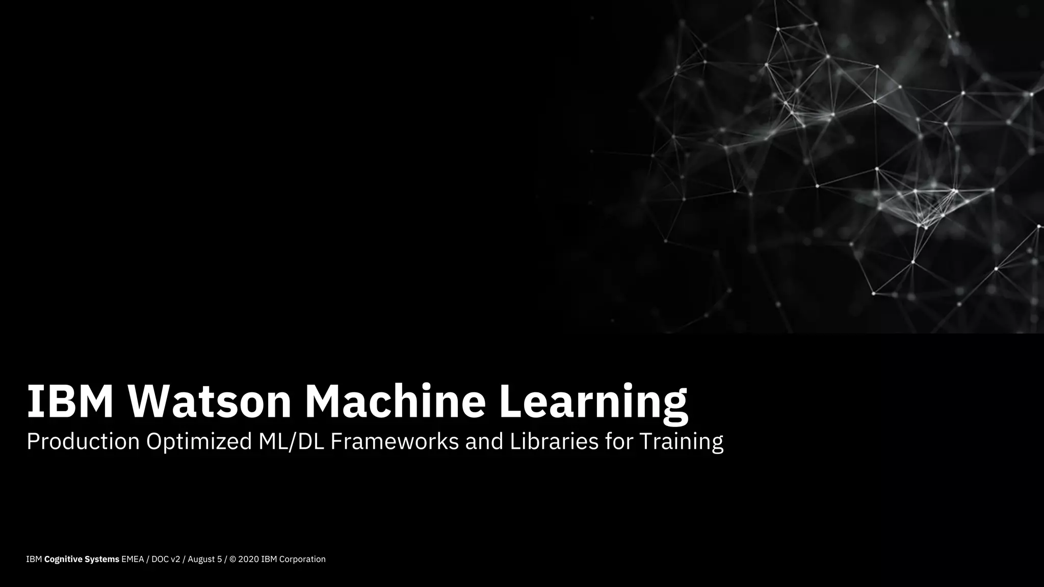 Production Optimized ML/DL Frameworks and Libraries for Training
50
IBM Watson Machine Learning
IBM Cognitive Systems EMEA / DOC v2 / August 5 / © 2020 IBM Corporation
 