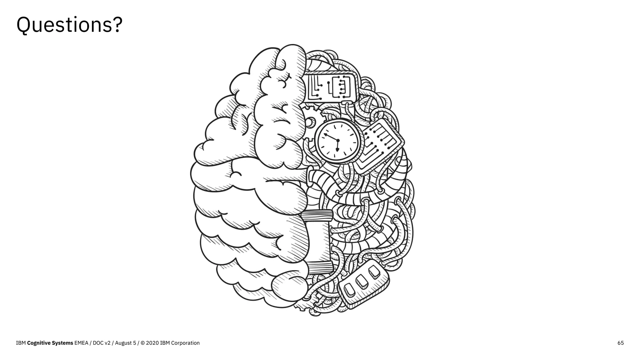 Questions?
65IBM Cognitive Systems EMEA / DOC v2 / August 5 / © 2020 IBM Corporation
 