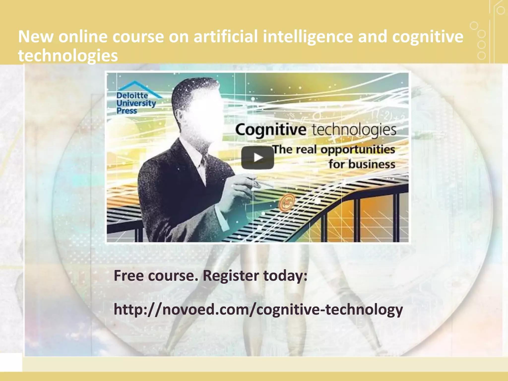 New online course on artificial intelligence and cognitive
technologies
Free course. Register today:
http://novoed.com/cognitive-technology
 