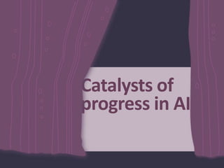 Catalysts of
progress in AI
 
