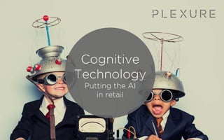 Cognitive
Technology
Putting the AI
in retail
 