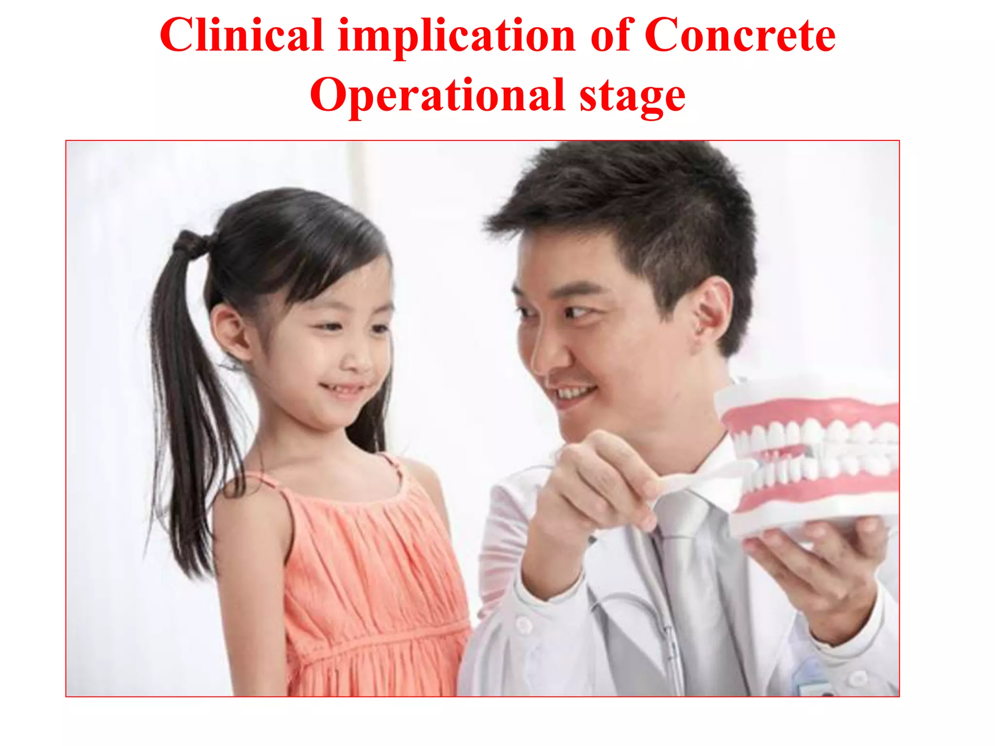 Clinical implication of Concrete
Operational stage
 