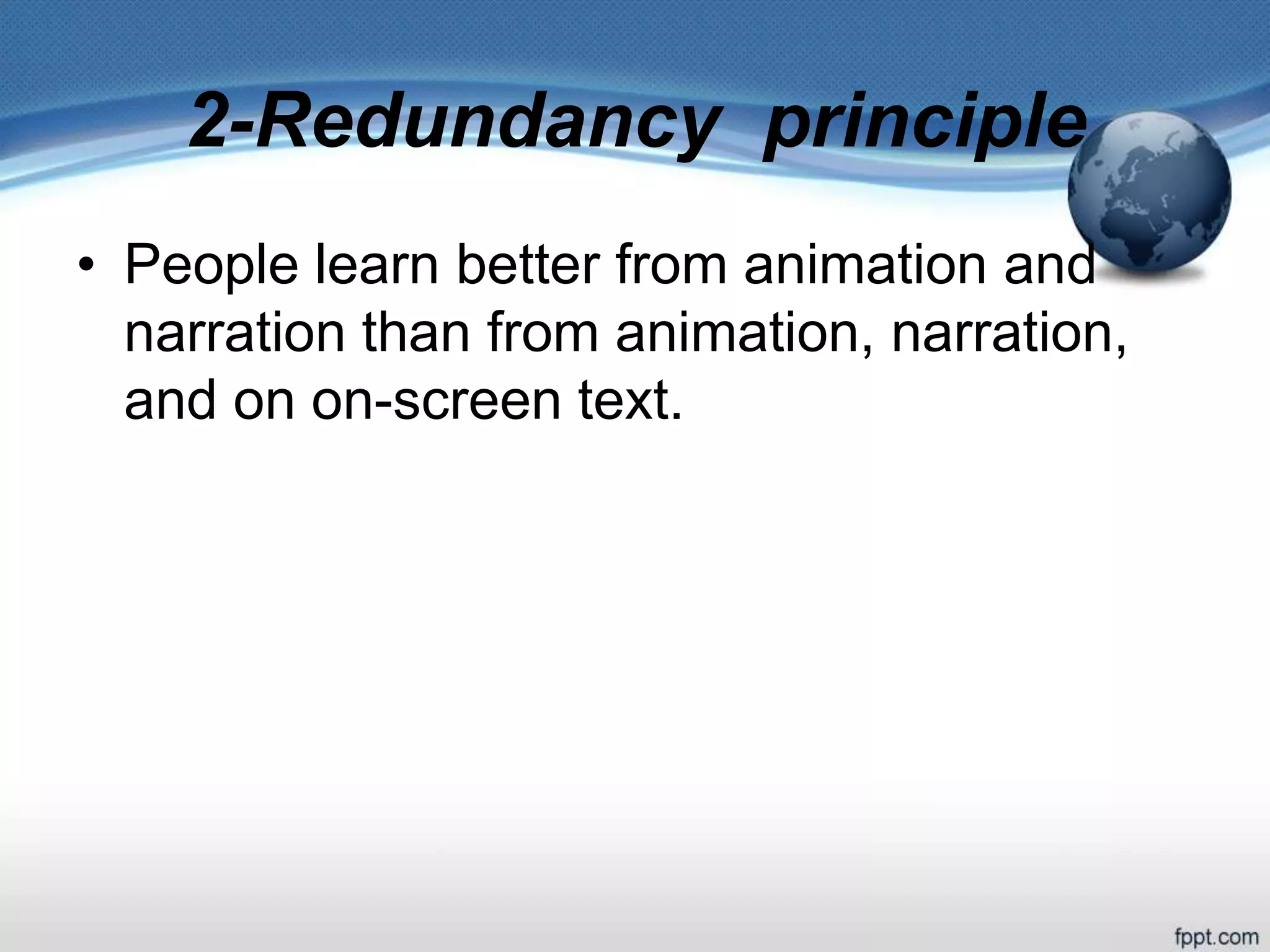 2-Redundancy principle
• People learn better from animation and
narration than from animation, narration,
and on on-screen text.
 