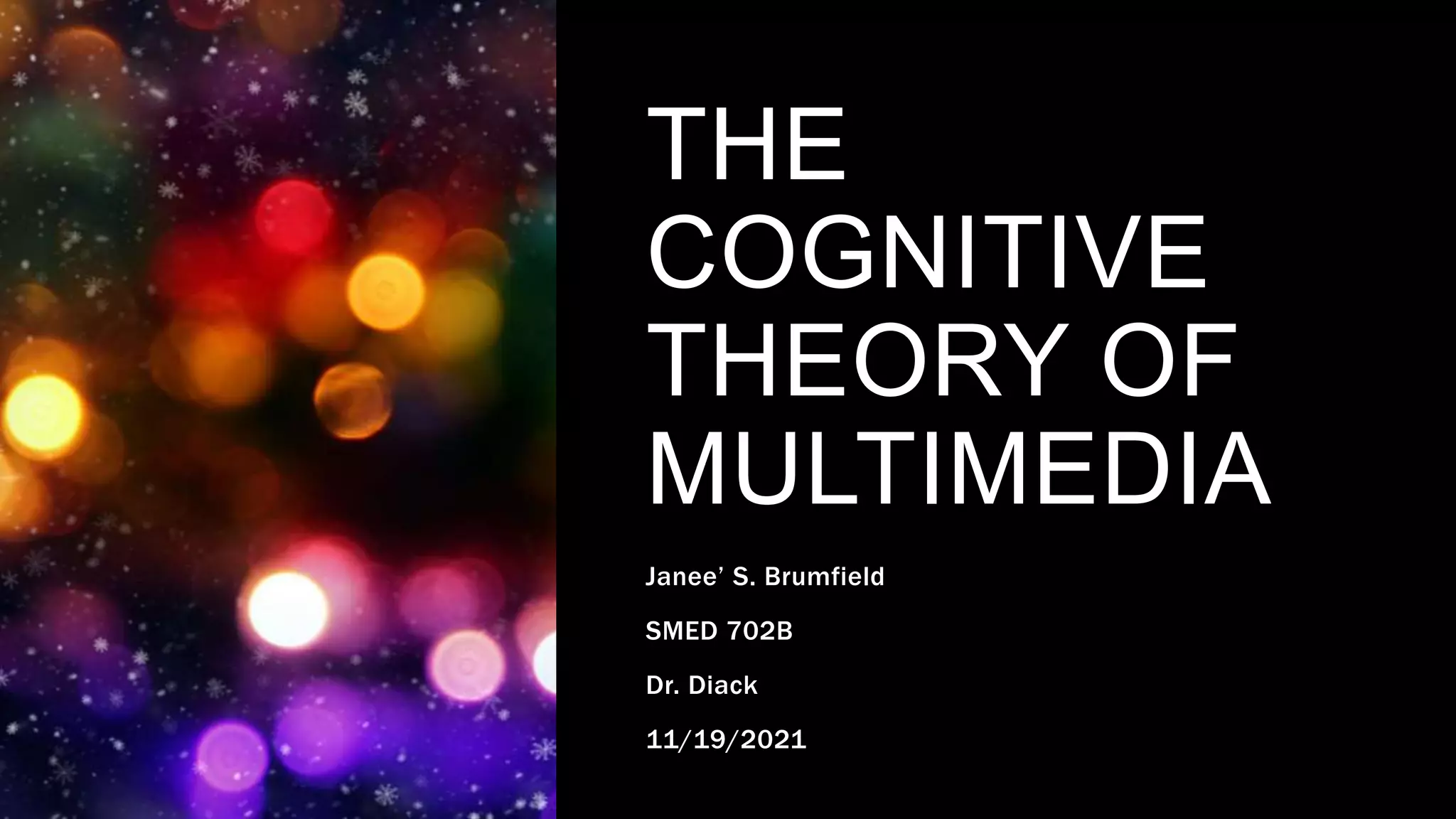 THE
COGNITIVE
THEORY OF
MULTIMEDIA
Janee’ S. Brumfield
SMED 702B
Dr. Diack
11/19/2021
 