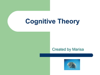 Cognitive Theory



       Created by Marisa
 