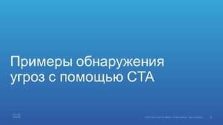 28©  2015   Cisco   and/or   its  affiliates.  All  rights  reserved.   Cisco   Confidential
Примеры  обнаружения  
угроз  с  помощью  CTA
 