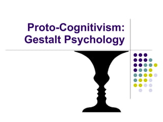 Proto-Cognitivism: Gestalt Psychology 