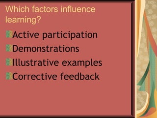 Which factors influence learning? Active participation Demonstrations Illustrative examples Corrective feedback  