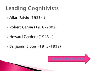   Allan Paivio (1925- )

   Robert Gagne (1916-2002)

   Howard Gardner (1943- )

   Benjamin Bloom (1913-1999)


                            More about Benjamin Bloom
 