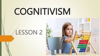 COGNITIVISM
LESSON 2
 