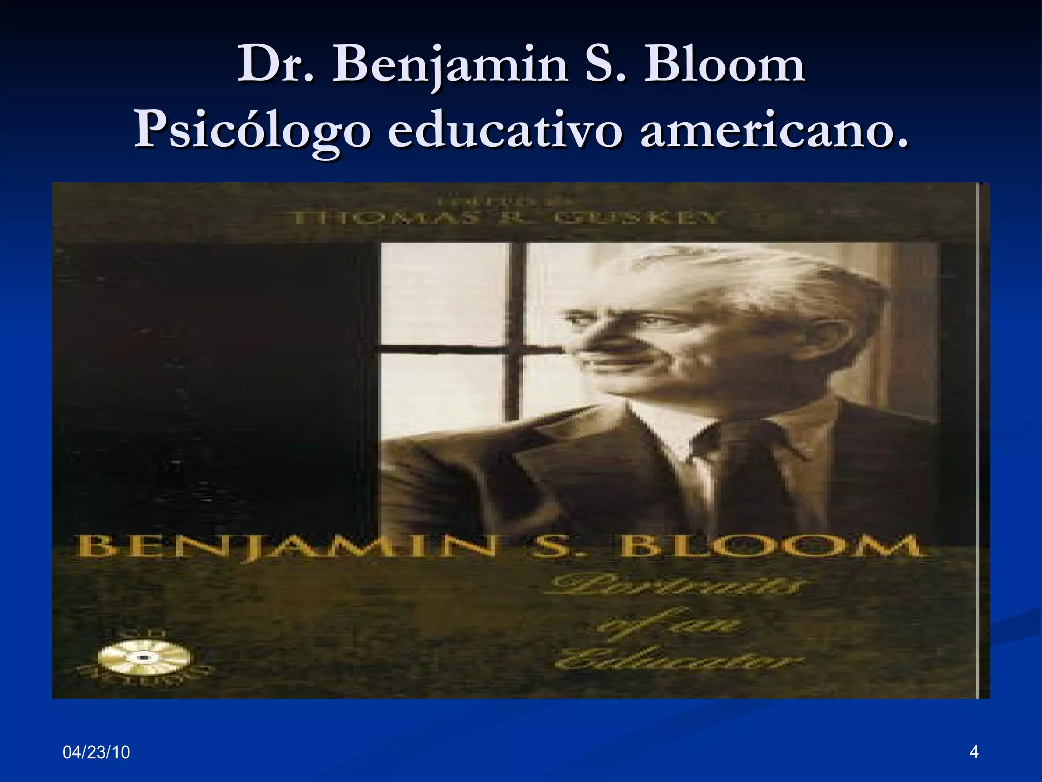 Dr. Benjamin S. Bloom Psicólogo educativo americano. 