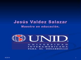 Jesús Valdez Salazar Maestro en educación. 