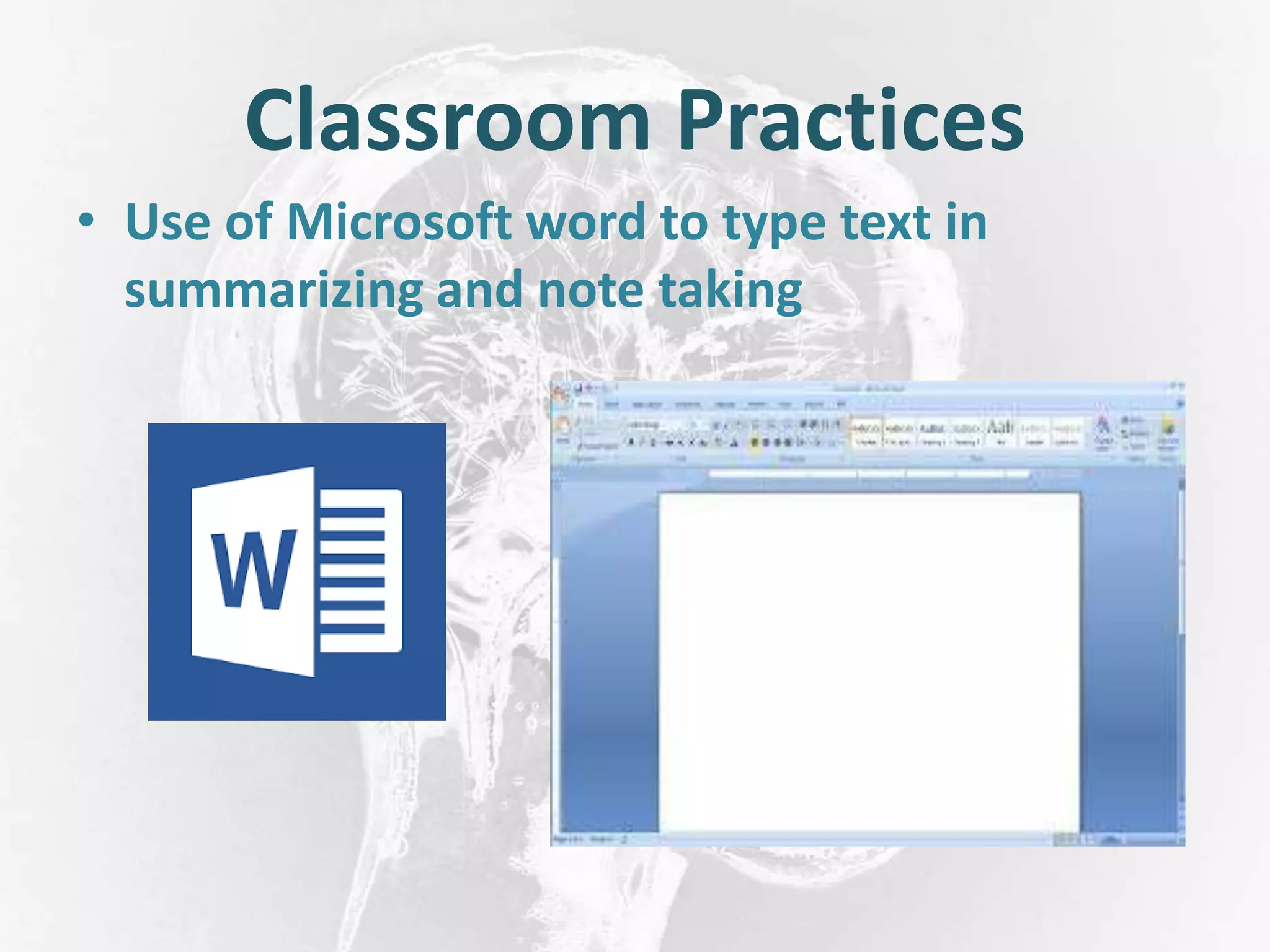 Classroom Practices
• Use of Microsoft word to type text in
summarizing and note taking