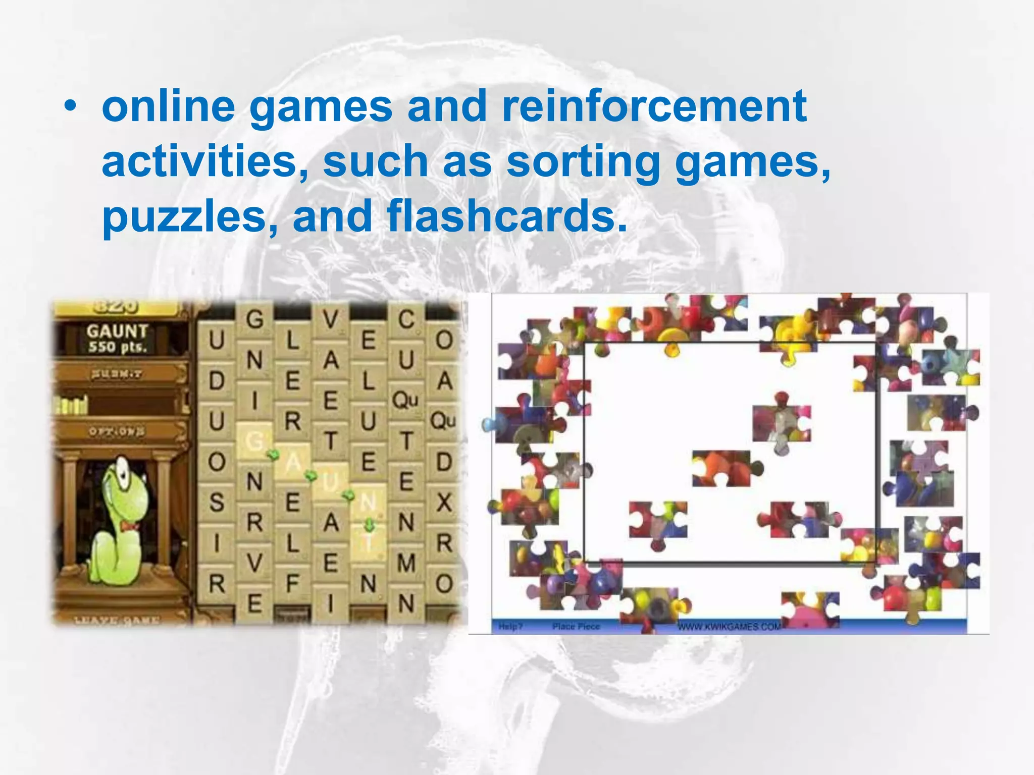 • online games and reinforcement
activities, such as sorting games,
puzzles, and flashcards.
