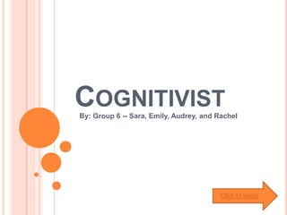 COGNITIVIST
By: Group 6 -- Sara, Emily, Audrey, and Rachel
Click to begin
 