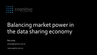 Balancing market power in
the data sharing economy
Nov 2019
contact@cognitivo.com.au
www.cognitivo.com.au
 