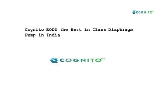 Cognito EODD the Best in Class Diaphragm
Pump in India
 