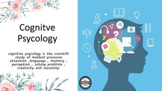 Cognitve
Psycology
cognitive psycology is tha scientific
study of method processas
attention ,languuage , memory ,
perseption , solving problrms ,
creativity and reasoning.
 