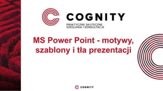MS Power Point - motywy,
szablony i tła prezentacji
 
