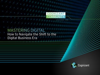 COMMUNITY
COGNIZANT
MASTERING DIGITAL
How to Navigate the Shift to the
Digital Business Era
United States • 2016
 