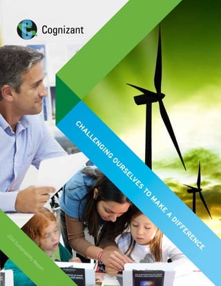 COGNIZANT SUSTAINABILITY REPORT 5 
® 
CHALLENGING OURSELVES TO MAKE A DIFFERENCE 
2013 Sustainability Report 
 