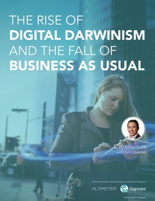THE RISE OF
DIGITAL DARWINISM
AND THE FALL OF
BUSINESS AS USUAL
By Brian Solis
with Jon Cifuentes
Custom research by Altim...