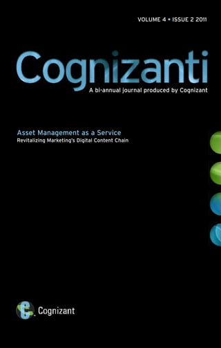 VOLUME 4 • ISSUE 2 2011




                             A bi-annual journal produced by Cognizant




Asset Management as a Service
Revitalizing Marketing’s Digital Content Chain
 