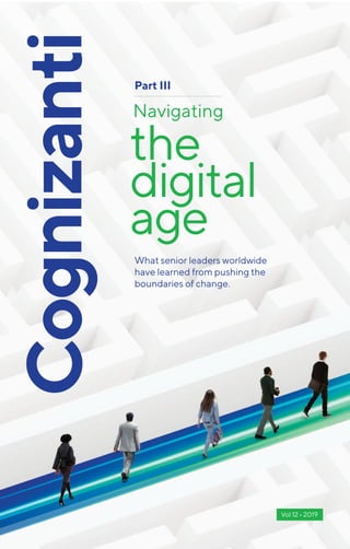 Navigating
Part III
What senior leaders worldwide
have learned from pushing the
boundaries of change.
the
digital
age
Vol12•2019NavigatingtheDigitalAgeCognizanti
Vol 12 • 2019
 
