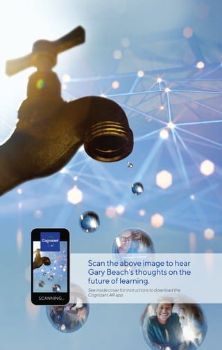 Scan the above image to hear
Gary Beach’s thoughts on the
future of learning.
See inside cover for instructions to download the
Cognizant AR app.
 