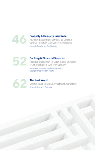 52
Banking & Financial Services
Tapping Blockchain to Slash Costs, Enhance
Trust and Speed B2B Transactions
Micah Kerr, Discover Financial Services &
George Throckmorton, Nacha
62
The Last Word
On the Road to Digital: Practical Encounters
Bruce J. Rogow, IT Odyssey
46
Property & Casualty Insurance
Attrition Expedition: Using AI to Chart a
Course to Retain Call Center Employees
Michelle Deitchman, The Hartford
 